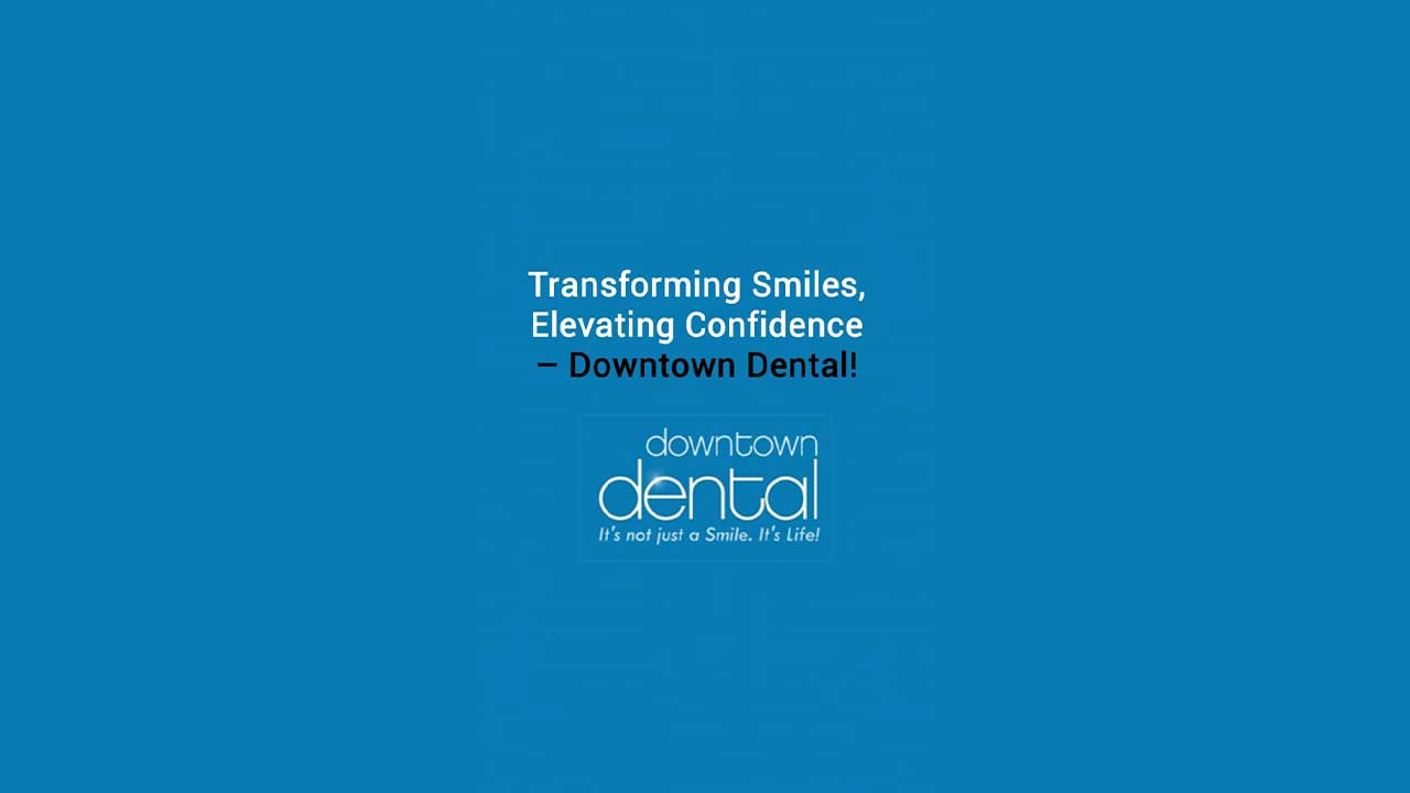 Transforming your Smile Elevating Confidence Downtown Dental